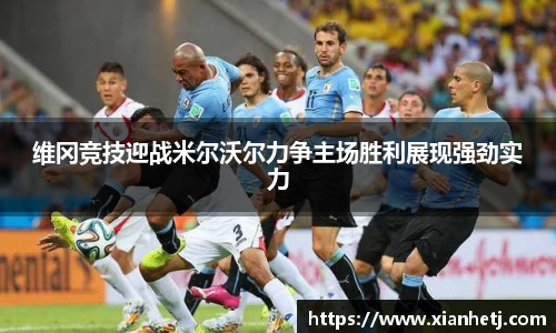 维冈竞技迎战米尔沃尔力争主场胜利展现强劲实力